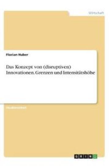 Das Konzept von (disruptiven) Innovationen. Grenzen und Intensitätshöhe