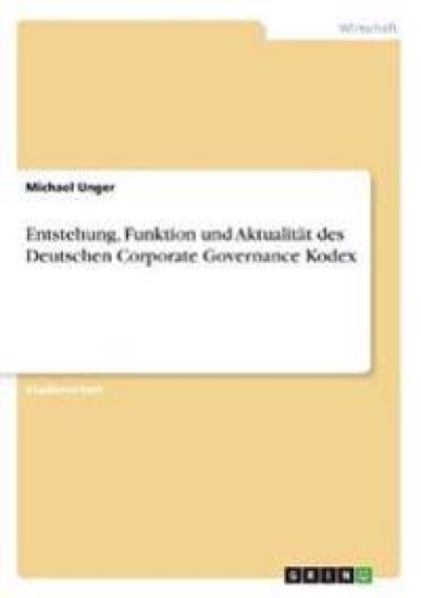 Entstehung, Funktion und Aktualität des Deutschen Corporate Governance Kodex