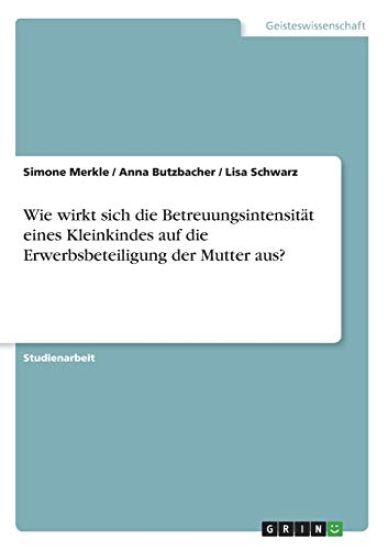 Wie wirkt sich die Betreuungsintensität eines Kleinkindes auf die  Erwerbsbeteiligung der Mutter aus?