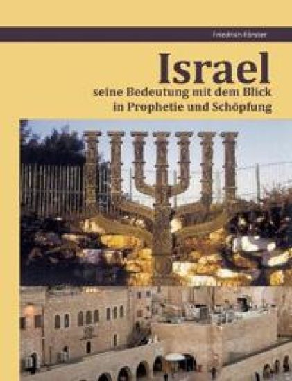 Israel seine Bedeutung mit dem Blick in Prophetie und Schöpfung: Israel Prophetie und Schöpfung