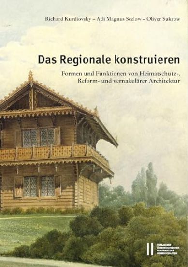 Das Regionale Konstruieren: Formen Und Funktionen Von Heimatschutz-, Reform- Und Vernakularer Architektur