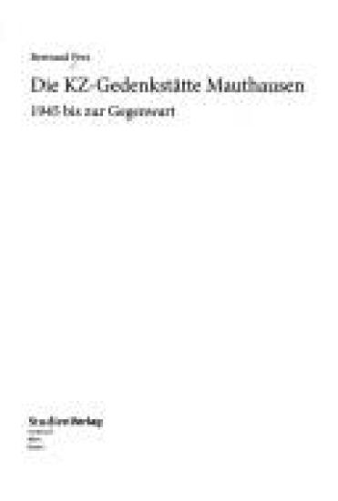 Die KZ-Gedenkstätte Mauthausen 1945 bis zur Gegenwart