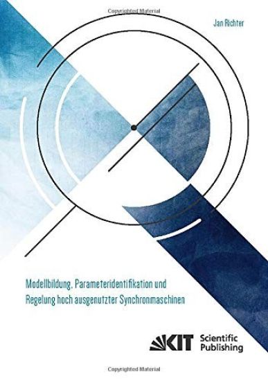 Modellbildung, Parameteridentifikation und Regelung hoch ausgenutzter Synchronmaschinen