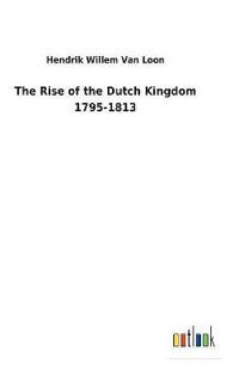 The Rise of the Dutch Kingdom 1795-1813