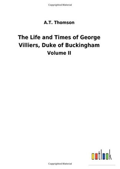 The Life and Times of George Villiers, Duke of Buckingham