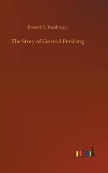 The Story of General Pershing