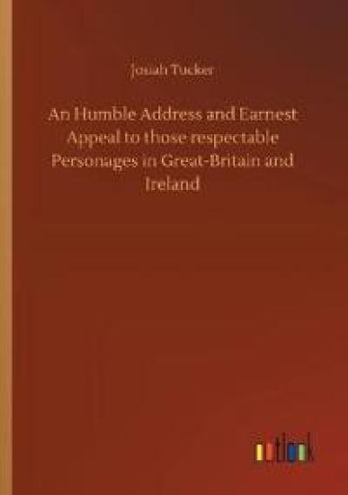 An Humble Address and Earnest Appeal to those respectable Personages in Great-Britain and Ireland