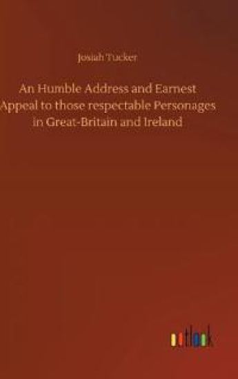 An Humble Address and Earnest Appeal to those respectable Personages in Great-Britain and Ireland