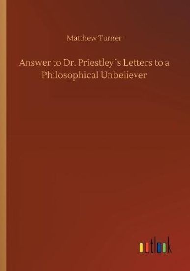 Answer to Dr. Priestley´s Letters to a Philosophical Unbeliever