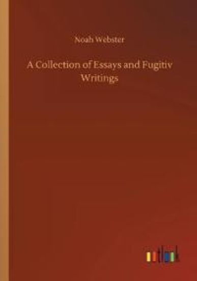 A Collection of Essays and Fugitiv Writings