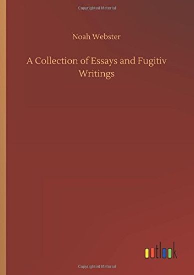 A Collection of Essays and Fugitiv Writings