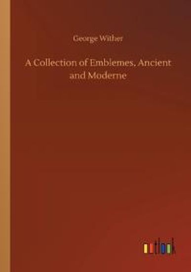 A Collection of Emblemes, Ancient and Moderne