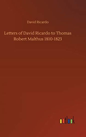 Letters of David Ricardo to Thomas Robert Malthus 1810-1823