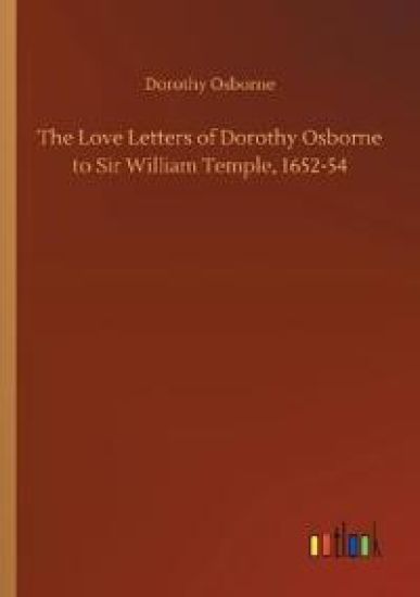 The Love Letters of Dorothy Osborne to Sir William Temple, 1652-54