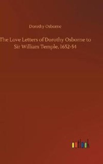 The Love Letters of Dorothy Osborne to Sir William Temple, 1652-54