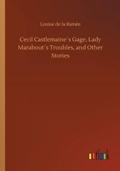 Cecil Castlemaine´s Gage, Lady Marabout´s Troubles, and Other Stories