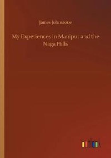 My Experiences in Manipur and the Naga Hills