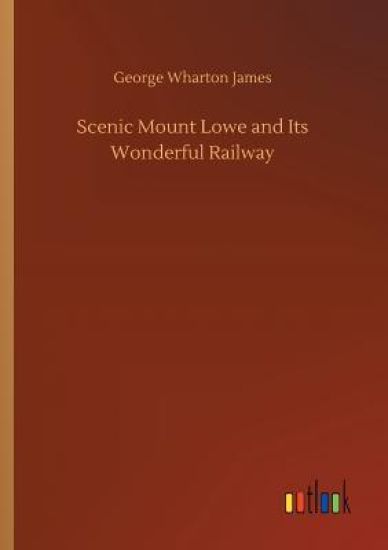 Scenic Mount Lowe and Its Wonderful Railway