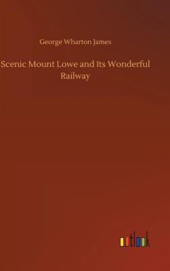 Scenic Mount Lowe and Its Wonderful Railway