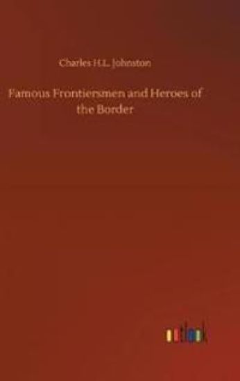 Famous Frontiersmen and Heroes of the Border