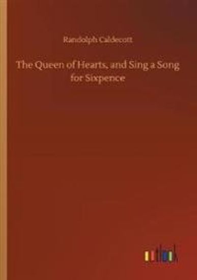The Queen of Hearts, and Sing a Song for Sixpence