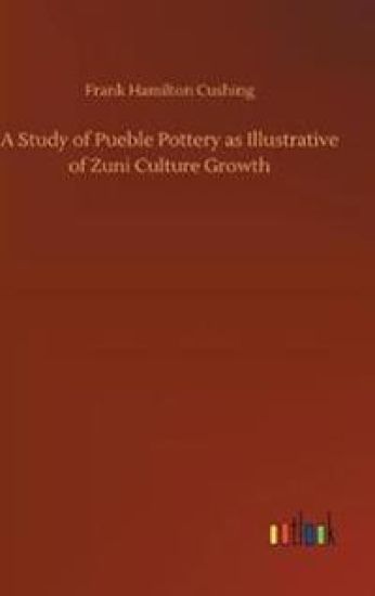 A Study of Pueble Pottery as Illustrative of Zuni Culture Growth