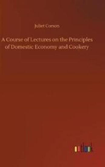 A Course of Lectures on the Principles of Domestic Economy and Cookery