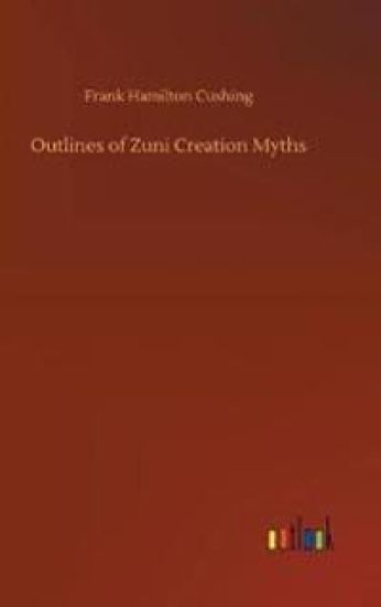 Outlines of Zuni Creation Myths