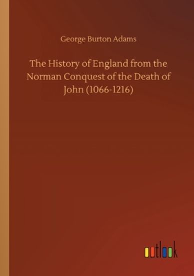 The History of England from the Norman Conquest of the Death of John (1066-1216)