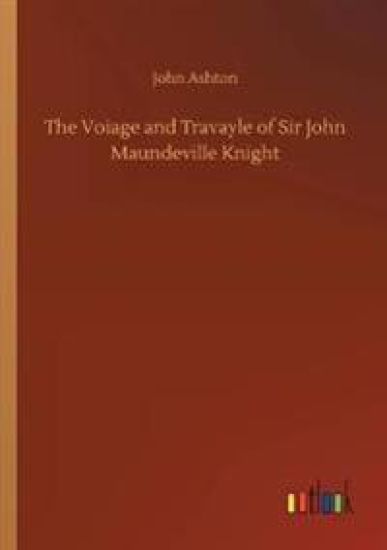 The Voiage and Travayle of Sir John Maundeville Knight