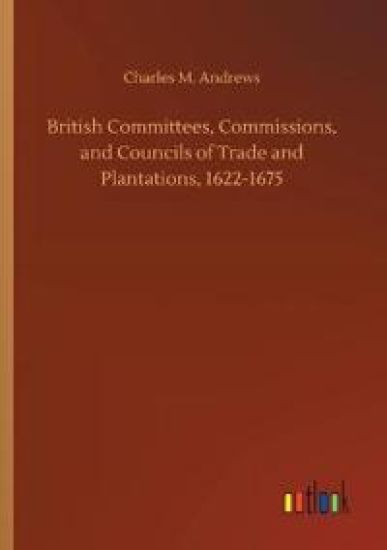 British Committees, Commissions, and Councils of Trade and Plantations, 1622-1675