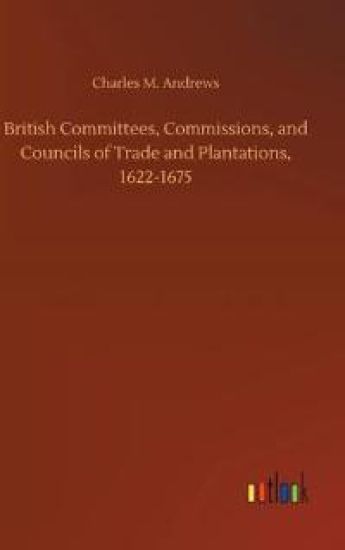 British Committees, Commissions, and Councils of Trade and Plantations, 1622-1675