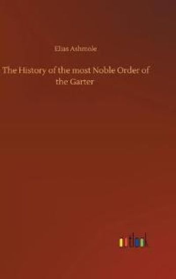 The History of the most Noble Order of the Garter
