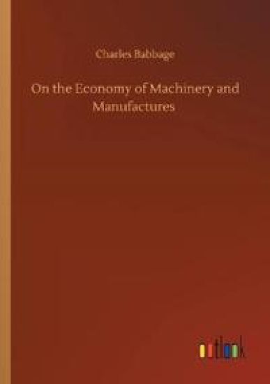 On the Economy of Machinery and Manufactures