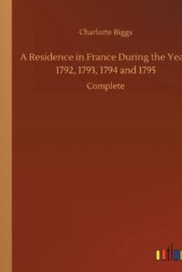 A Residence in France During the Years 1792, 1793, 1794 and 1795