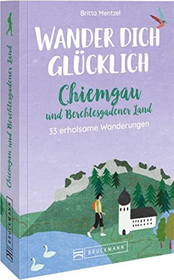 Wander dich glücklich - Chiemgau und Berchtesgadener Land