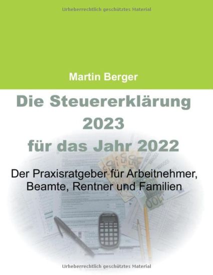 Die Steuererklärung 2023 für das Jahr 2022: Der Praxisratgeber für Arbeitnehmer, Beamte, Rentner und Familien