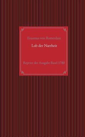 Lob der Narrheit. Reprint der seltenen Ausgabe Basel 1780 mit den Holzschnitten nach Hans Holbein d. J.
