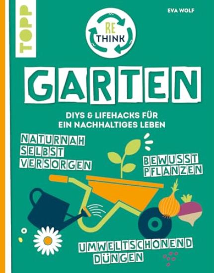Rethink Garten. Bewusst pflanzen, umweltschonend düngen, naturnah selbst versorgen