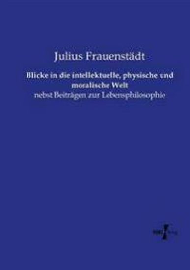 Blicke in die intellektuelle, physische und moralische Welt