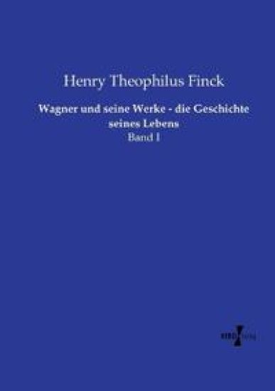 Wagner und seine Werke - die Geschichte seines Lebens