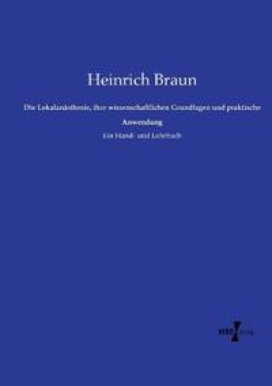 Die Lokalanästhesie, ihre wissenschaftlichen Grundlagen und praktische Anwendung