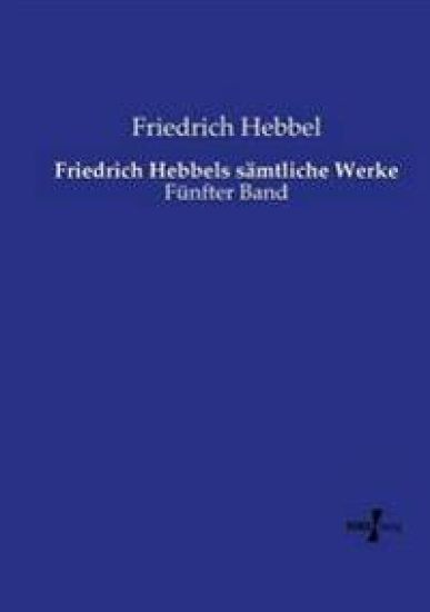 Friedrich Hebbels sämtliche Werke