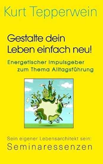 Gestalte dein Leben einfach neu! - Energetischer Impulsgeber zum Thema Alltagsführung