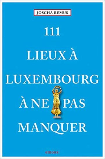 111 Lieux à Luxembourg à ne pas manquer