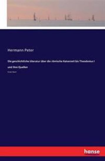 Die geschichtliche Literatur über die römische Kaiserzeit bis Theodosius I und ihre Quellen