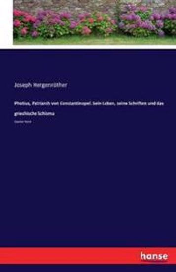 Photius, Patriarch von Constantinopel. Sein Leben, seine Schriften und das griechische Schisma