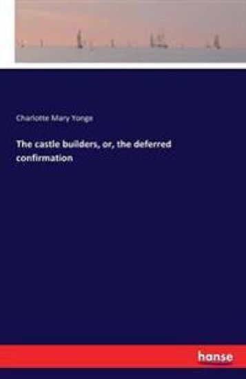 The castle builders, or, the deferred confirmation