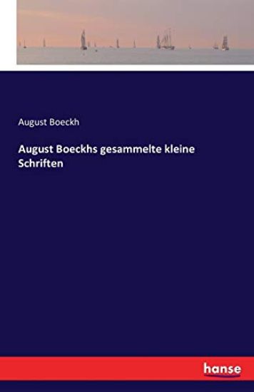August Boeckhs gesammelte kleine Schriften