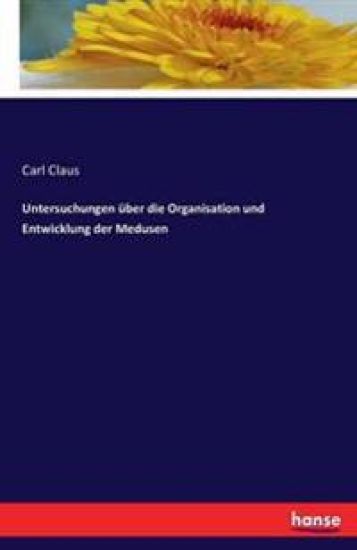 Untersuchungen über die Organisation und Entwicklung der Medusen